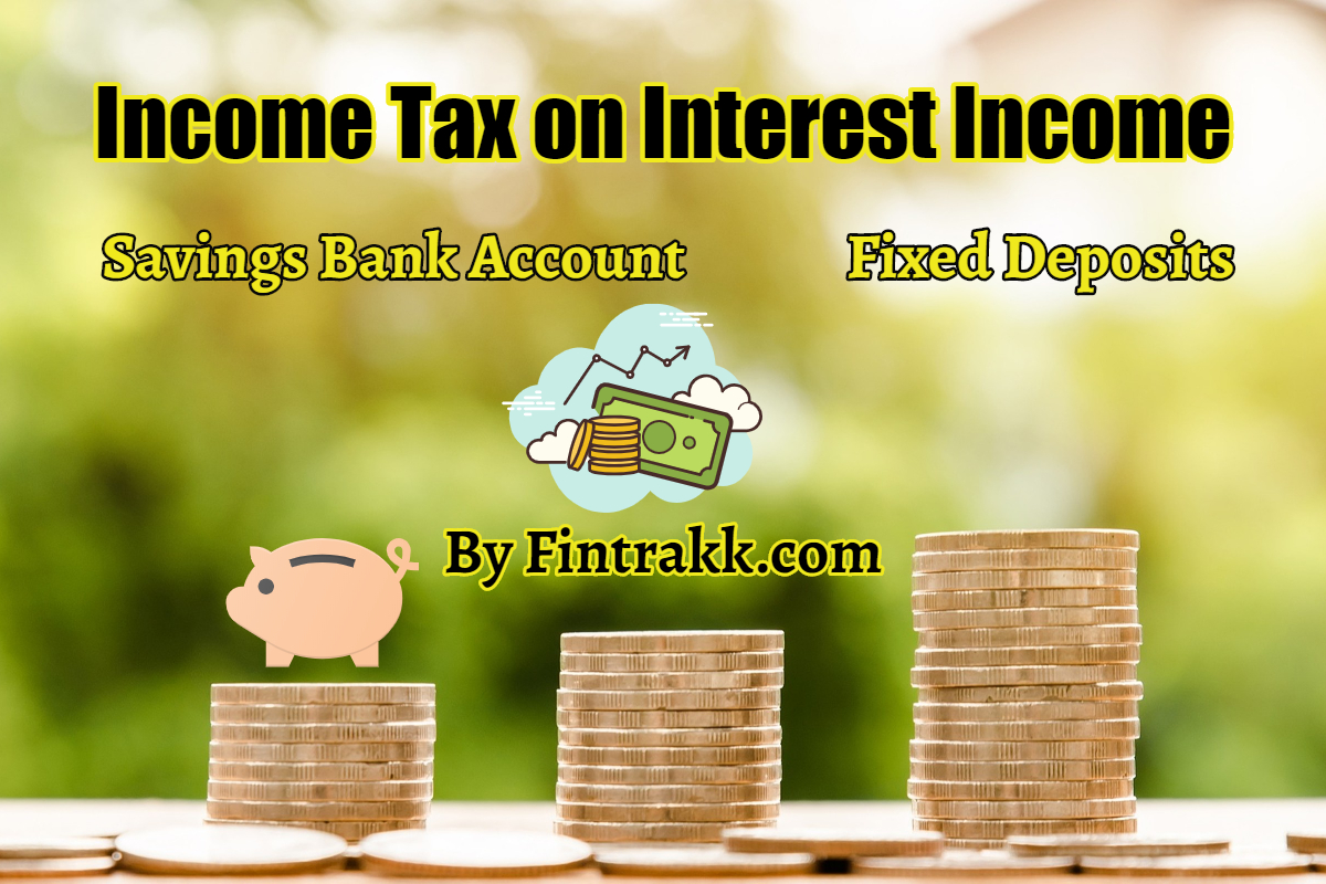 Income Tax on savings bank, FD Interest Income in India